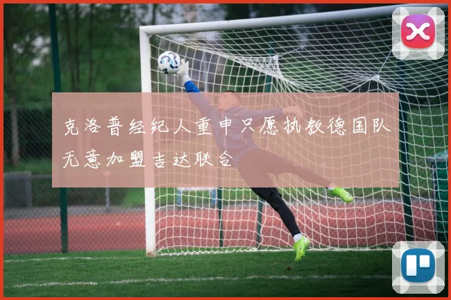 克洛普经纪人重申只愿执教德国队无意加盟吉达联合
