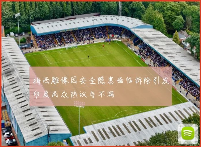 梅西雕像因安全隐患面临拆除引发印度民众热议与不满