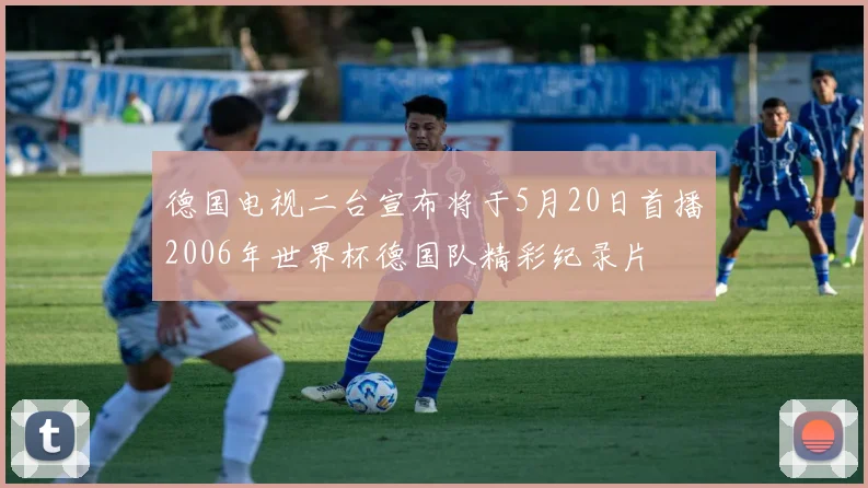 德国电视二台宣布将于5月20日首播2006年世界杯德国队精彩纪录片